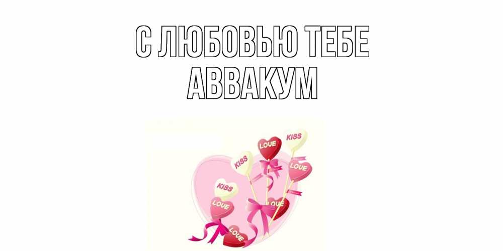 Открытка на каждый день с именем, Аввакум С любовью тебе сердце, леденцы Прикольная открытка с пожеланием онлайн скачать бесплатно 