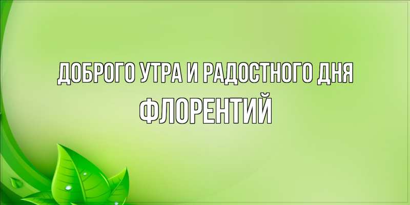 Картинка Доброго утра и радостного дня, Флорентий