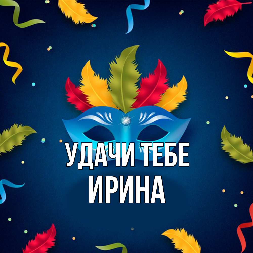 Открытка на каждый день с именем, Ирина Удачи тебе маска Прикольная открытка с пожеланием онлайн скачать бесплатно 