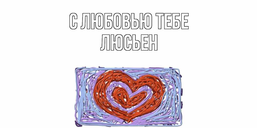 Открытка на каждый день с именем, Люсьен С любовью тебе сердце Прикольная открытка с пожеланием онлайн скачать бесплатно 