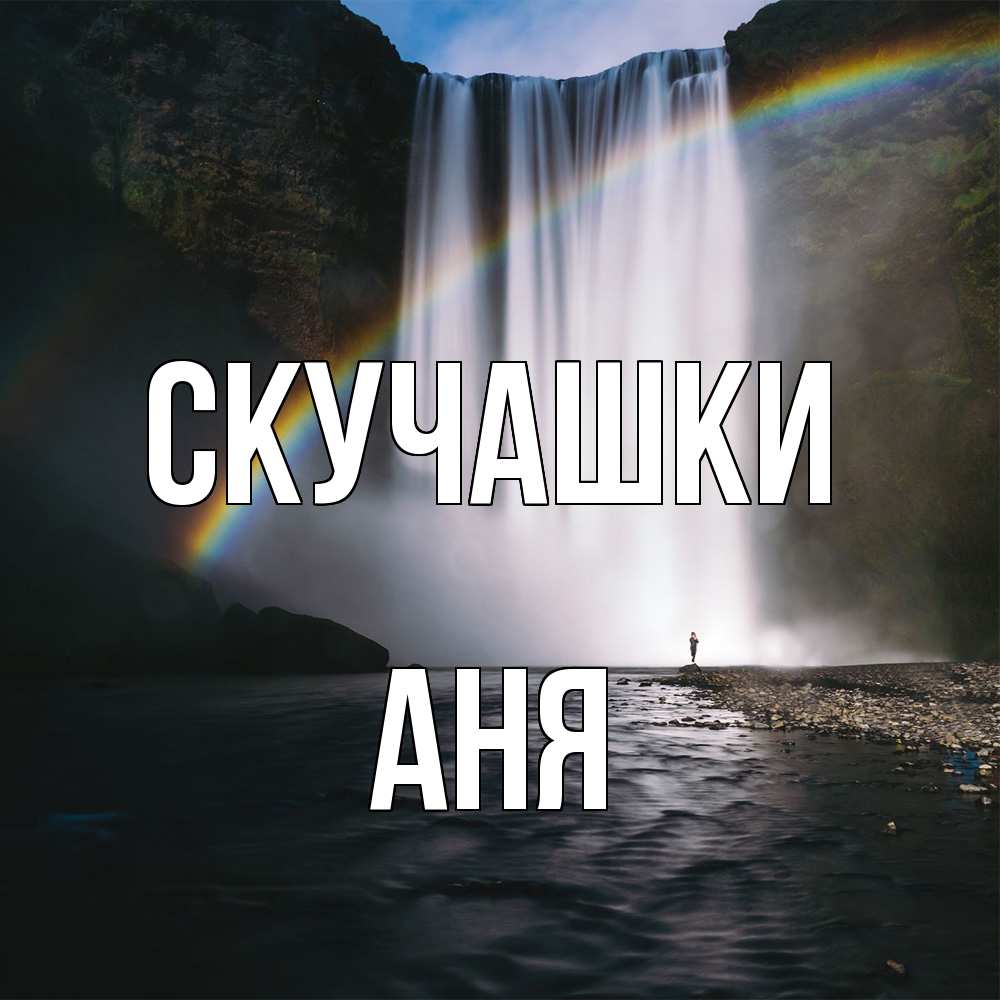 Открытка на каждый день с именем, Аня Скучашки иди скорее ко мне Прикольная открытка с пожеланием онлайн скачать бесплатно 