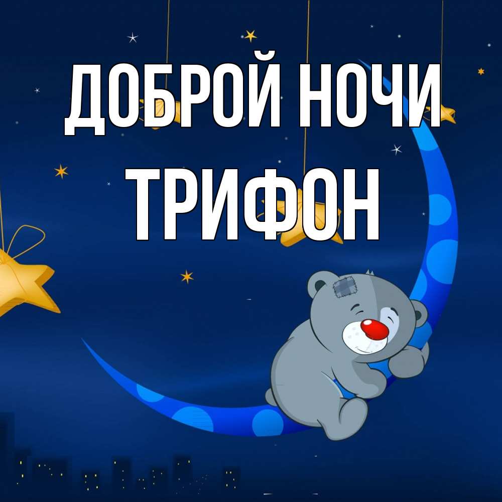 Открытка на каждый день с именем, Трифон Доброй ночи над городом Прикольная открытка с пожеланием онлайн скачать бесплатно 
