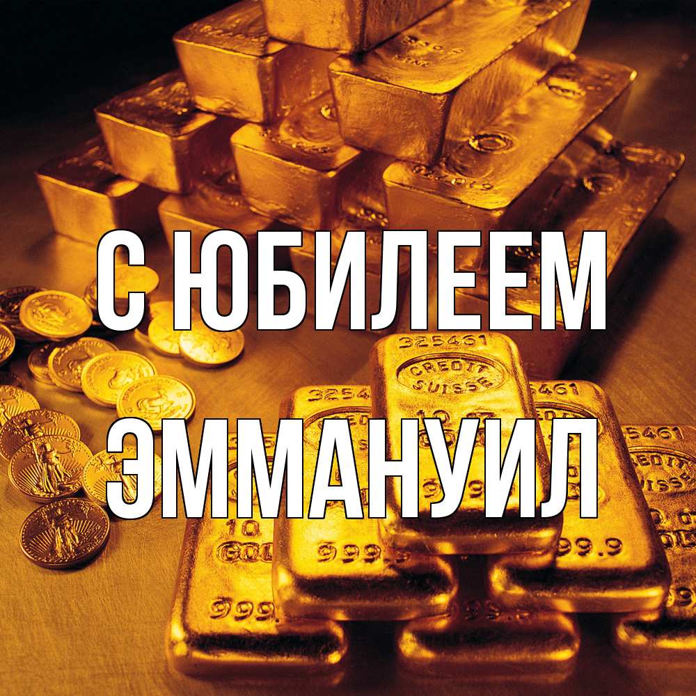 Открытка на каждый день с именем, Эммануил C юбилеем со слитками золота и золотыми монетами Прикольная открытка с пожеланием онлайн скачать бесплатно 