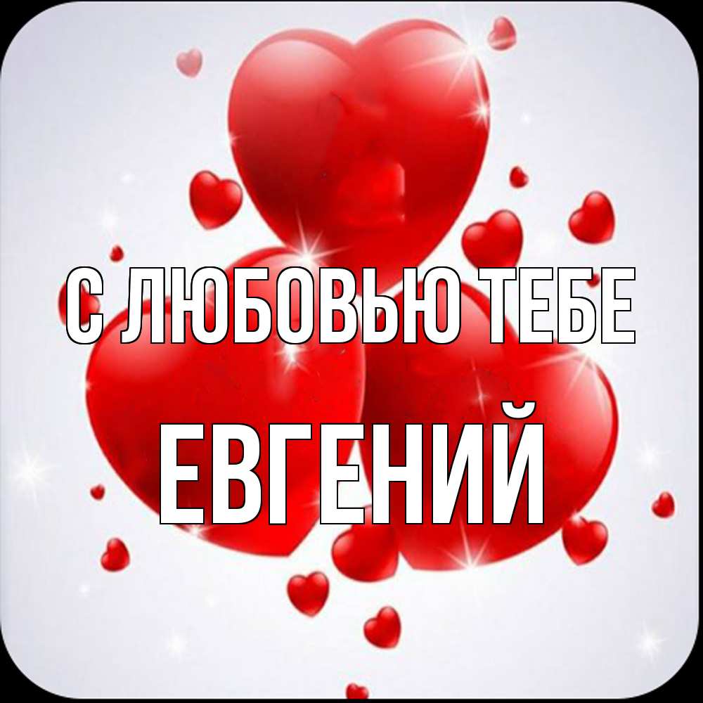 Открытка на каждый день с именем, Евгений С любовью тебе рамочка 1 Прикольная открытка с пожеланием онлайн скачать бесплатно 