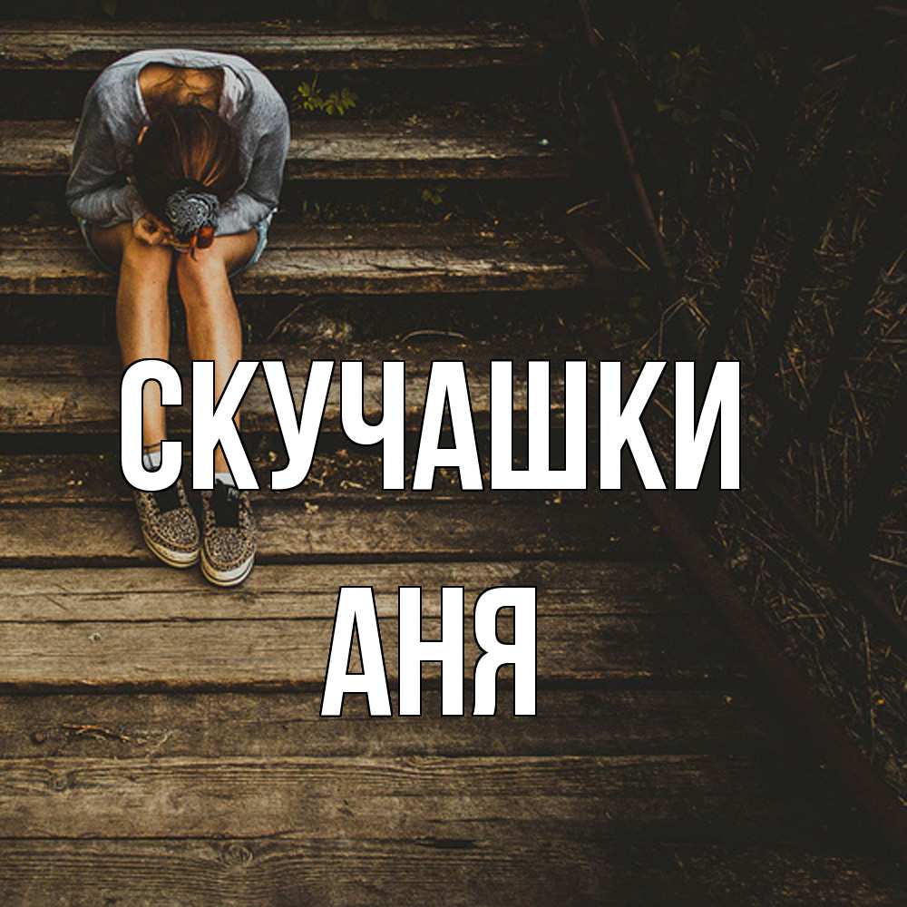 Открытка на каждый день с именем, Аня Скучашки грущу Прикольная открытка с пожеланием онлайн скачать бесплатно 