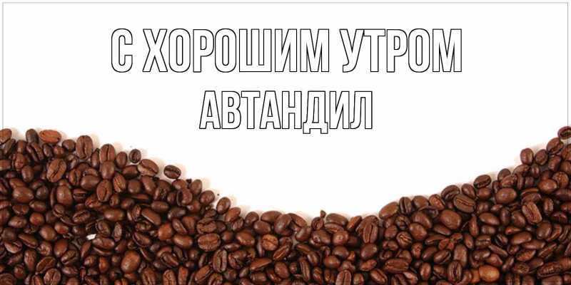 Открытка с именем, Автандил, С хорошим утром