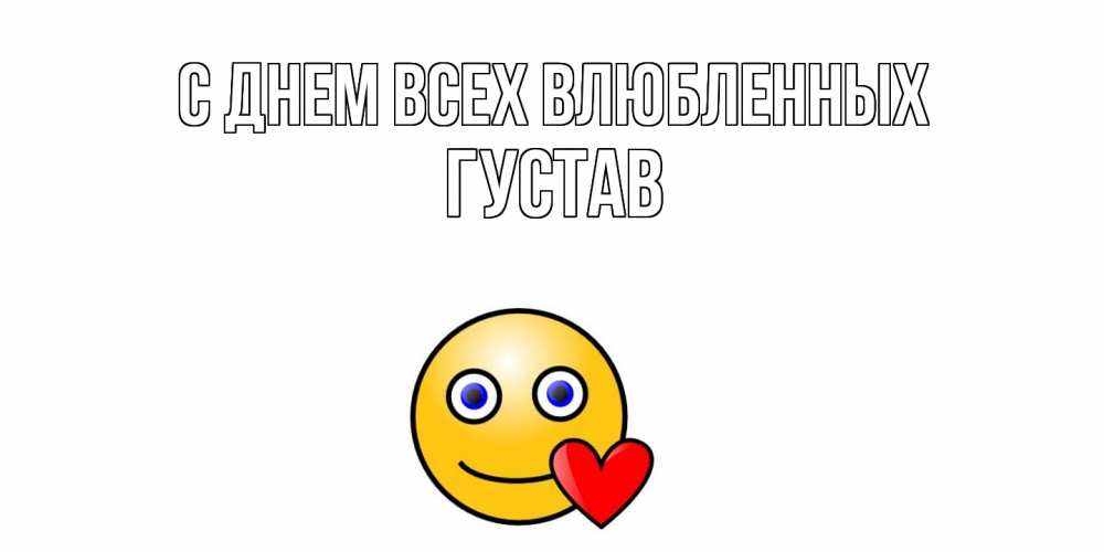 Открытка на каждый день с именем, Густав С днем всех влюбленных Смайлик на день всех влюбленных Прикольная открытка с пожеланием онлайн скачать бесплатно 