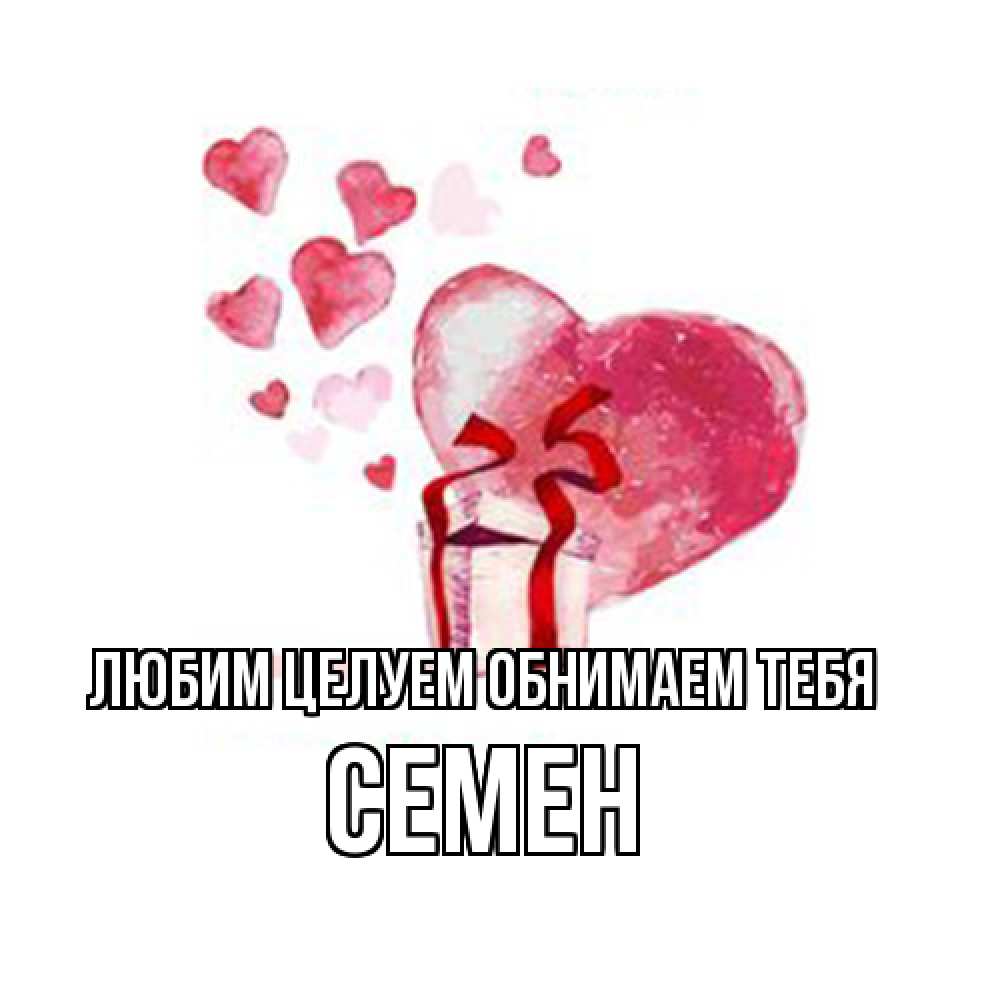 Открытка на каждый день с именем, Семен Любим целуем обнимаем тебя признание в любви для парня или девушки Прикольная открытка с пожеланием онлайн скачать бесплатно 