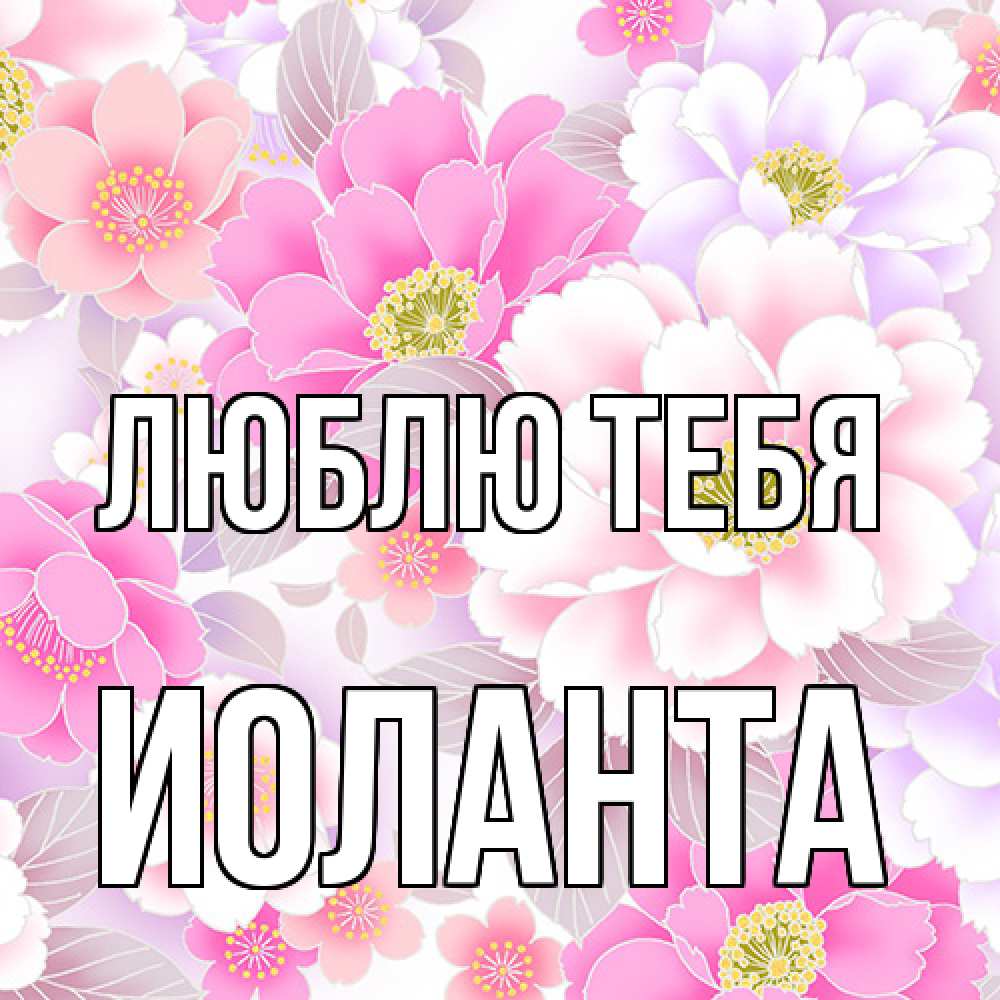 Открытка на каждый день с именем, Иоланта Люблю тебя для женщин Прикольная открытка с пожеланием онлайн скачать бесплатно 