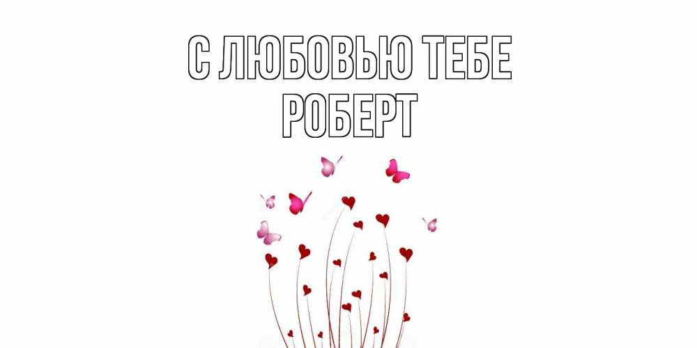 Открытка на каждый день с именем, Роберт С любовью тебе бабо Прикольная открытка с пожеланием онлайн скачать бесплатно 