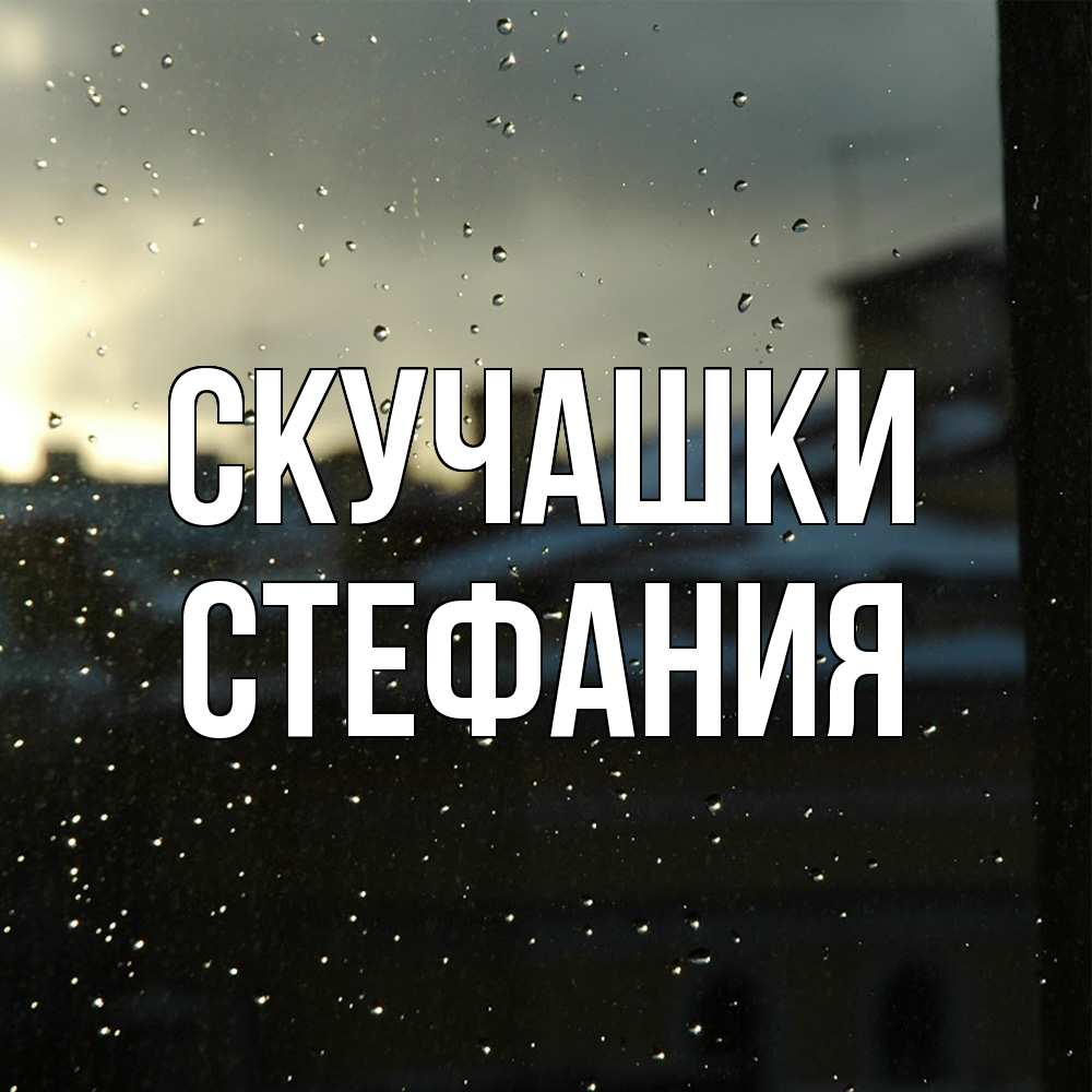 Открытка на каждый день с именем, Стефания Скучашки капли на стекле Прикольная открытка с пожеланием онлайн скачать бесплатно 