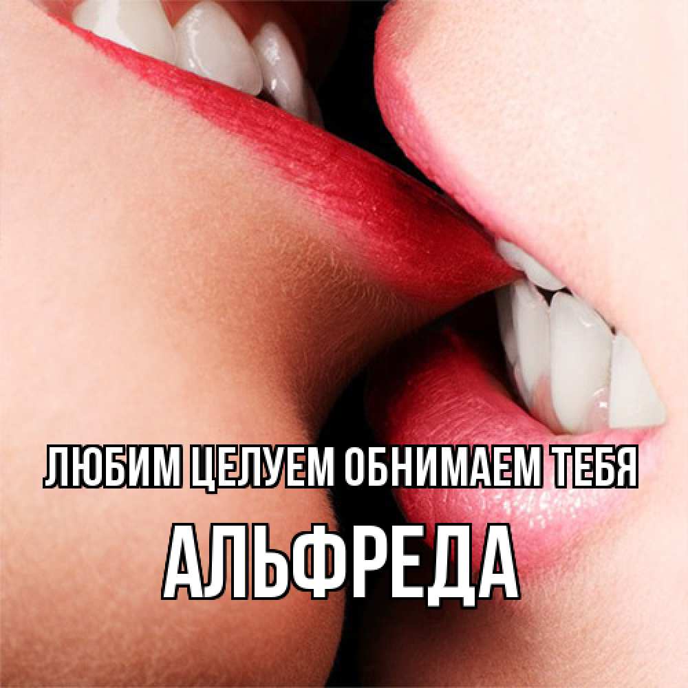 Открытка на каждый день с именем, Альфреда Любим целуем обнимаем тебя поцелуй открытки бесплатно Прикольная открытка с пожеланием онлайн скачать бесплатно 