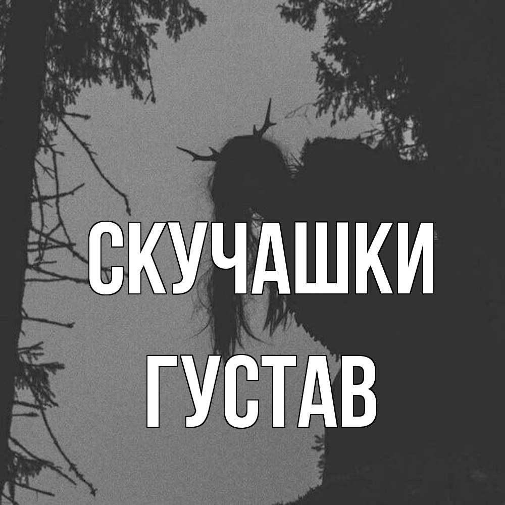 Открытка на каждый день с именем, Густав Скучашки пугаю Прикольная открытка с пожеланием онлайн скачать бесплатно 