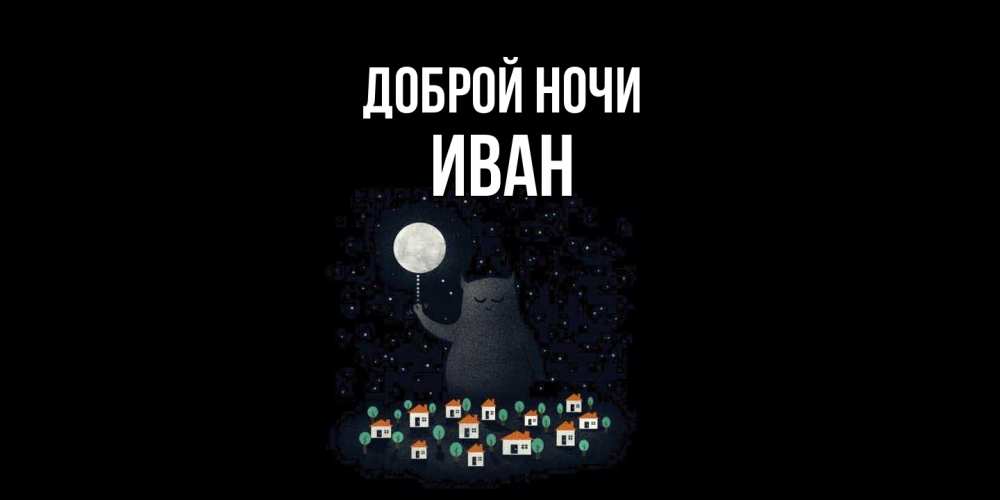 Открытка на каждый день с именем, Иван Доброй ночи кот,луна, ночь, звезды Прикольная открытка с пожеланием онлайн скачать бесплатно 