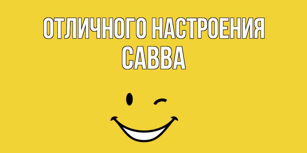 Открытка на каждый день с именем, Савва Отличного настроения смайл Прикольная открытка с пожеланием онлайн скачать бесплатно 