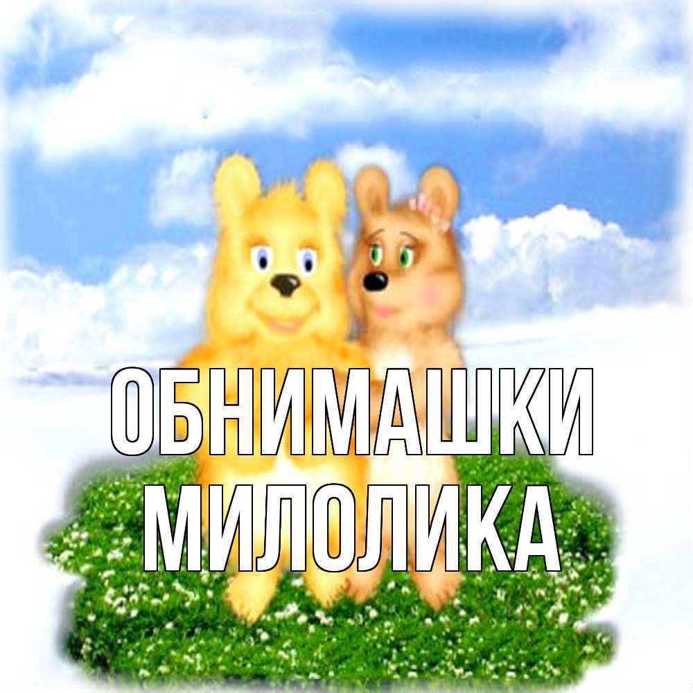 Открытка на каждый день с именем, Милолика Обнимашки голубое небо и мишуси Прикольная открытка с пожеланием онлайн скачать бесплатно 
