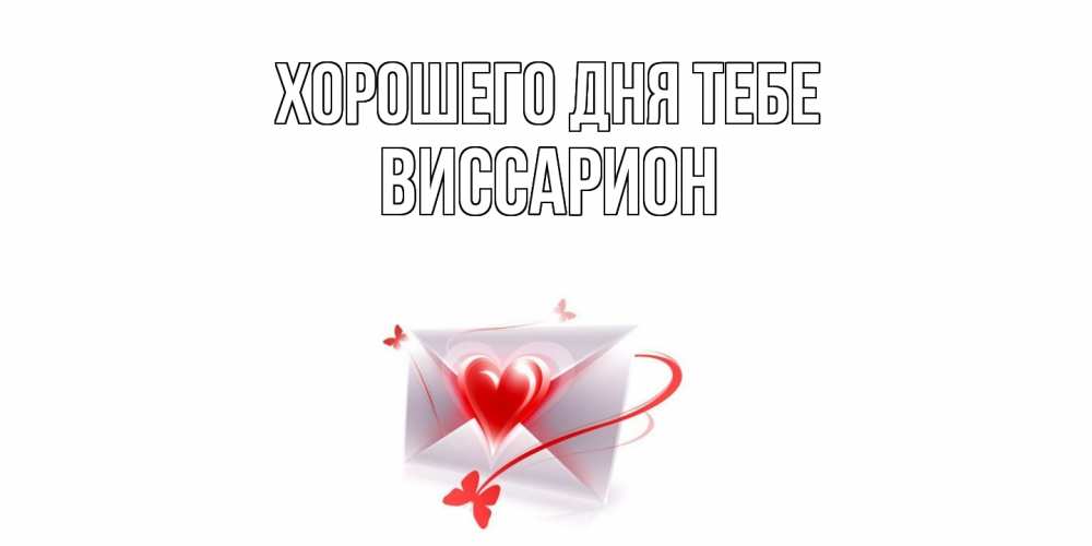 Открытка на каждый день с именем, Виссарион Хорошего дня тебе конверт с сердечком Прикольная открытка с пожеланием онлайн скачать бесплатно 