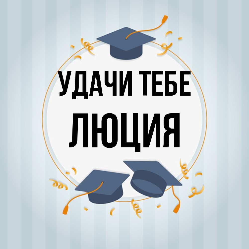 Открытка на каждый день с именем, Люция Удачи тебе для студентов Прикольная открытка с пожеланием онлайн скачать бесплатно 