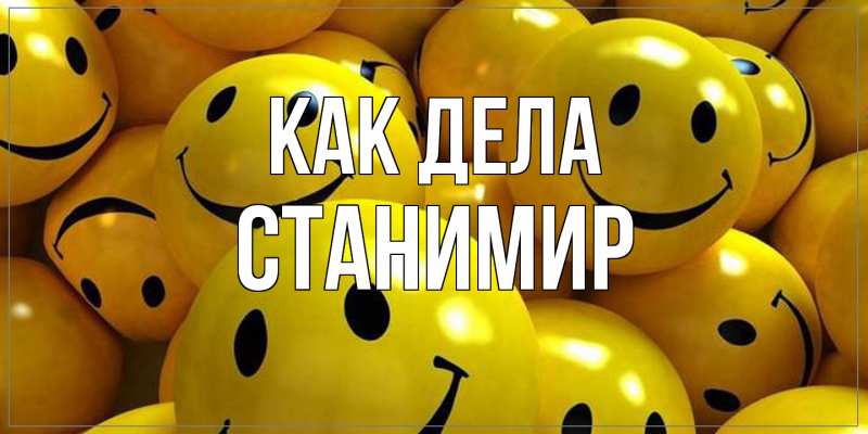 Открытка с именем, Станимир, Как дела