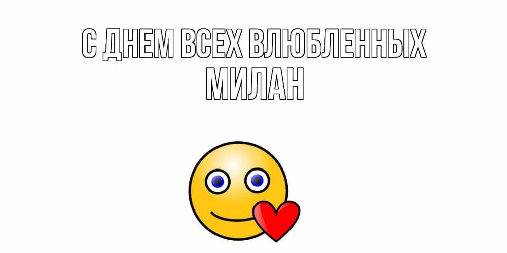 Открытка на каждый день с именем, Милан С днем всех влюбленных Смайлик на день всех влюбленных Прикольная открытка с пожеланием онлайн скачать бесплатно 