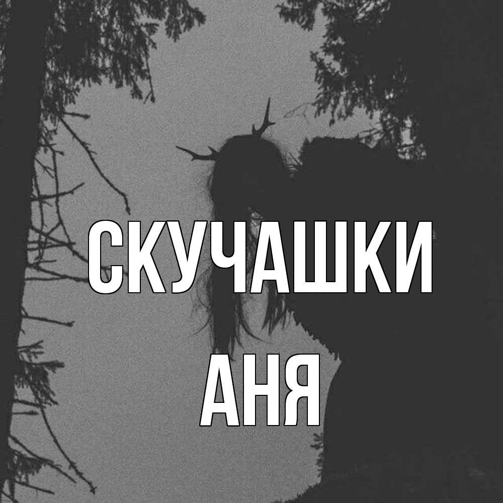 Открытка на каждый день с именем, Аня Скучашки пугаю Прикольная открытка с пожеланием онлайн скачать бесплатно 