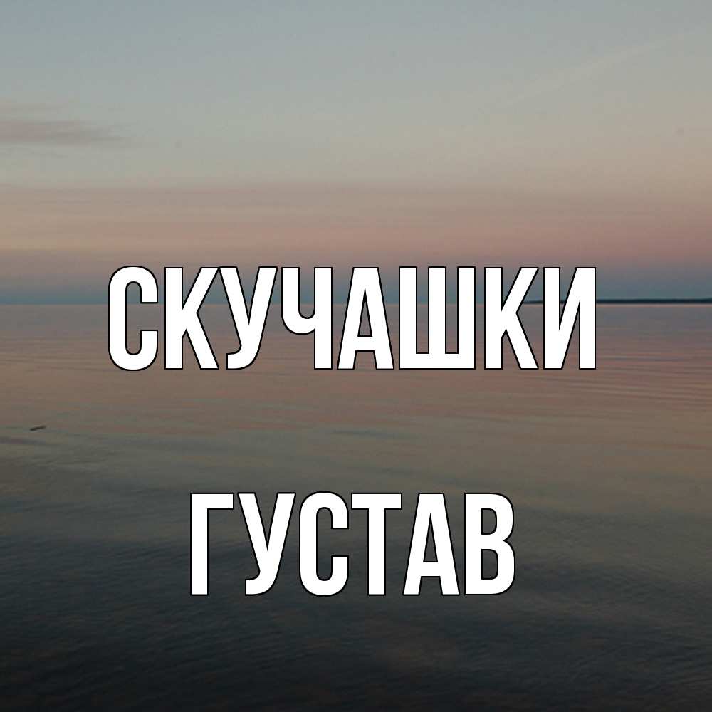 Открытка на каждый день с именем, Густав Скучашки пусто Прикольная открытка с пожеланием онлайн скачать бесплатно 