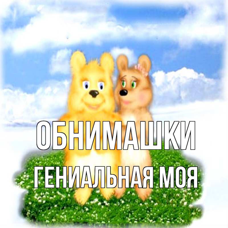 Открытка с именем, Гениальная моя, Обнимашки