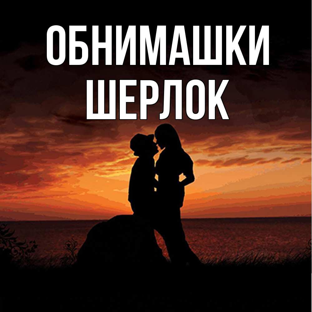 Открытка на каждый день с именем, Шерлок Обнимашки парень и девушка и оранжевое небо Прикольная открытка с пожеланием онлайн скачать бесплатно 