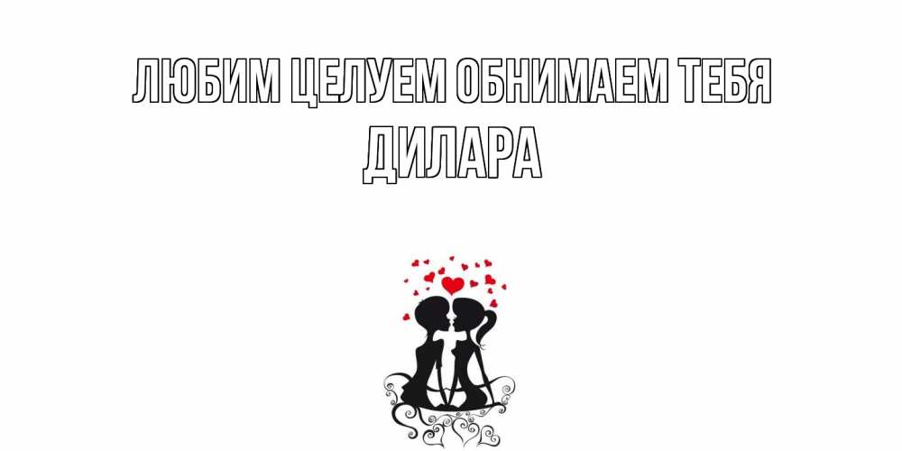 Открытка на каждый день с именем, Дилара Любим целуем обнимаем тебя силует, поцелуй Прикольная открытка с пожеланием онлайн скачать бесплатно 