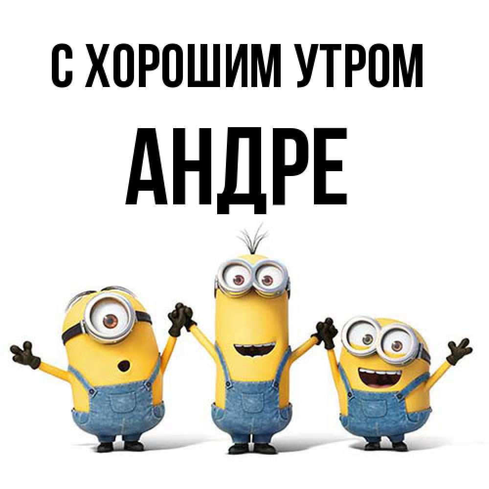 Открытка на каждый день с именем, Андре С хорошим утром бодренького утра Прикольная открытка с пожеланием онлайн скачать бесплатно 