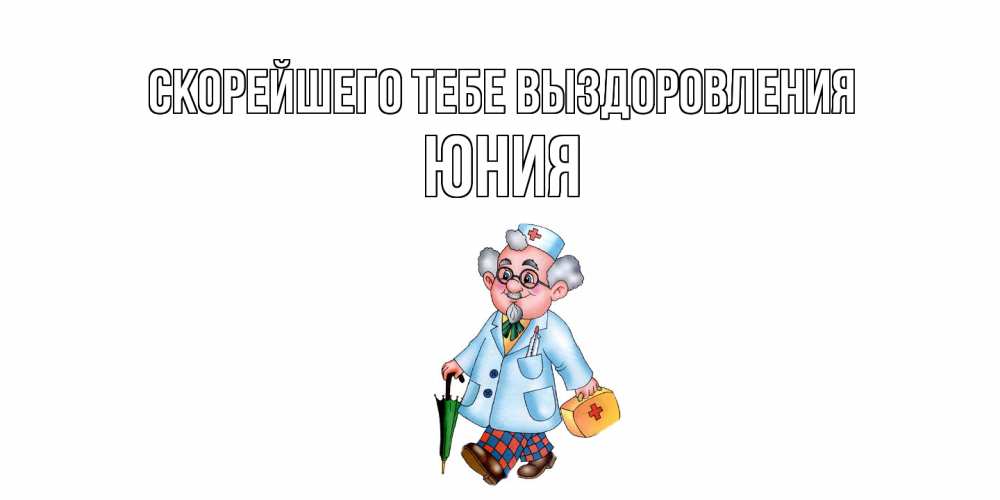 Открытка на каждый день с именем, Юния Скорейшего тебе выздоровления не болей Прикольная открытка с пожеланием онлайн скачать бесплатно 