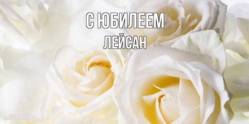 Открытка на каждый день с именем, Лейсан C юбилеем открыточки на день рождения любимым Прикольная открытка с пожеланием онлайн скачать бесплатно 