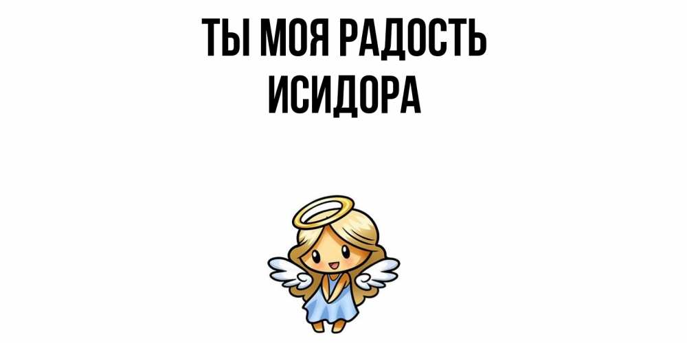 Открытка на каждый день с именем, Исидора Ты моя радость ангел Прикольная открытка с пожеланием онлайн скачать бесплатно 