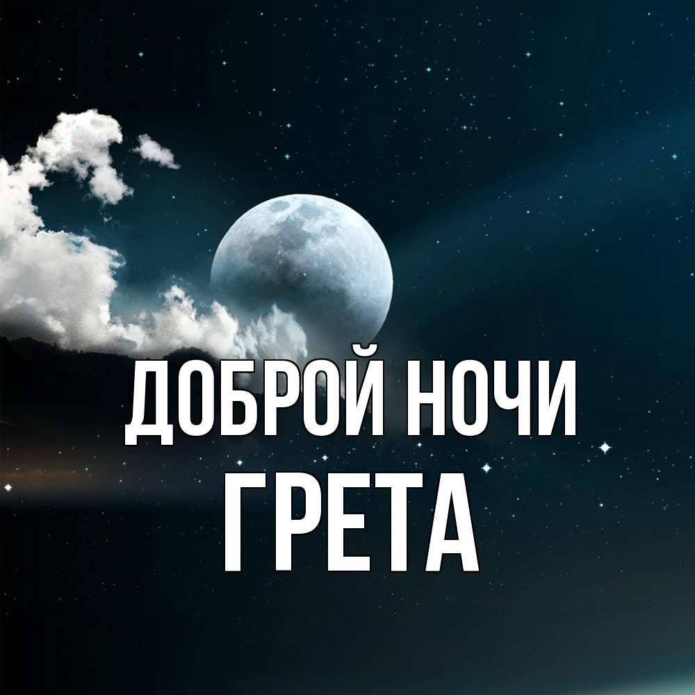 Открытка на каждый день с именем, Грета Доброй ночи облака в лунном свете Прикольная открытка с пожеланием онлайн скачать бесплатно 