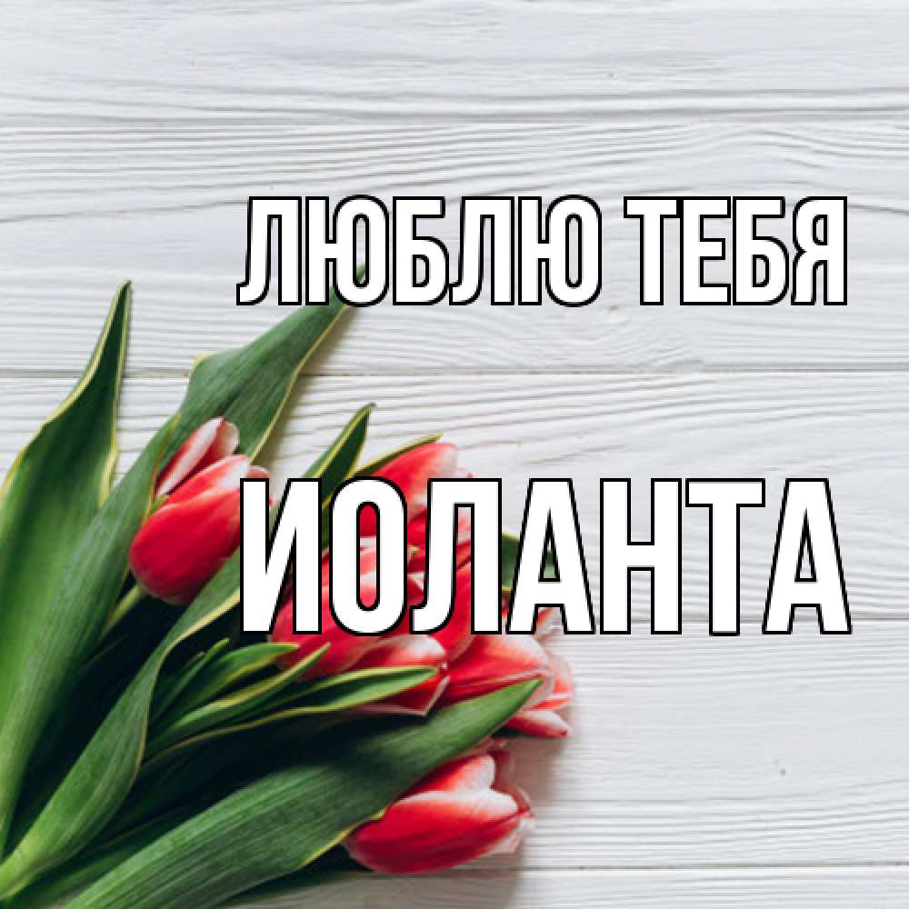 Открытка на каждый день с именем, Иоланта Люблю тебя весна 2 Прикольная открытка с пожеланием онлайн скачать бесплатно 