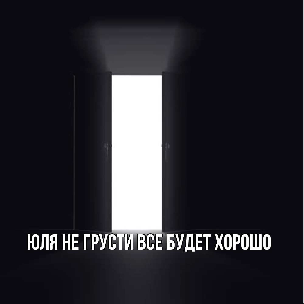 Открытка на каждый день с именем, Юля Не грусти все будет хорошо открытая дверь Прикольная открытка с пожеланием онлайн скачать бесплатно 