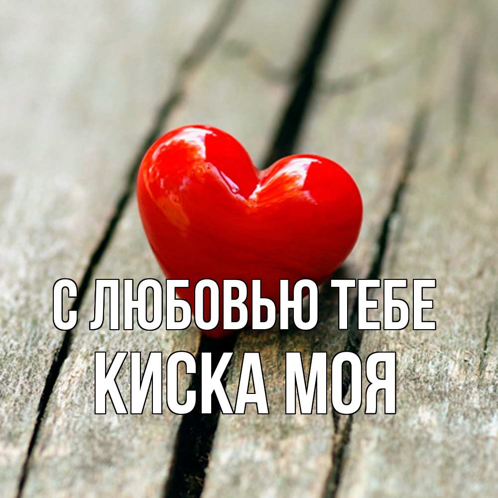 Открытка на каждый день с именем, Киска-моя С любовью тебе красное 2 Прикольная открытка с пожеланием онлайн скачать бесплатно 