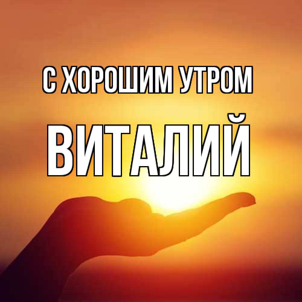 Открытка на каждый день с именем, Виталий С хорошим утром ладошка и закат Прикольная открытка с пожеланием онлайн скачать бесплатно 