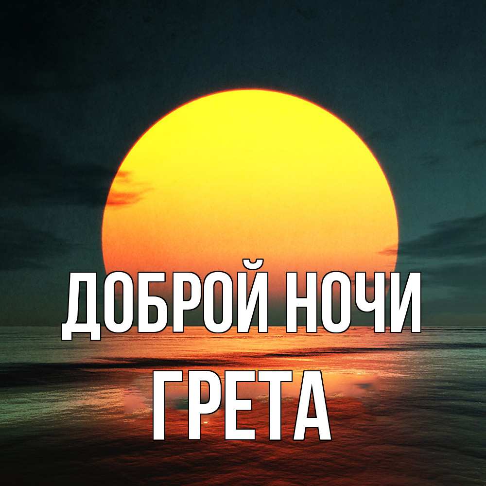 Открытка на каждый день с именем, Грета Доброй ночи огромный диск солнц Прикольная открытка с пожеланием онлайн скачать бесплатно 