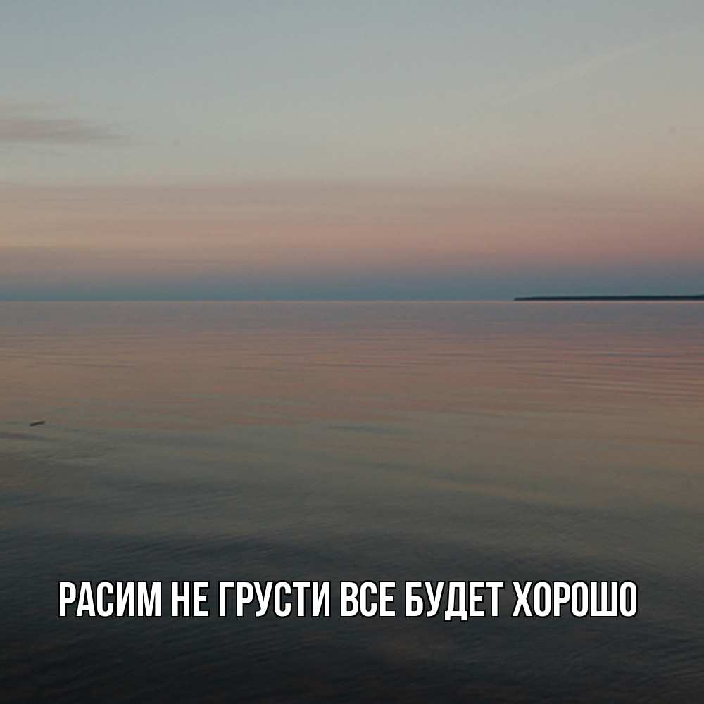 Открытка на каждый день с именем, Расим Не грусти все будет хорошо водная гладь Прикольная открытка с пожеланием онлайн скачать бесплатно 