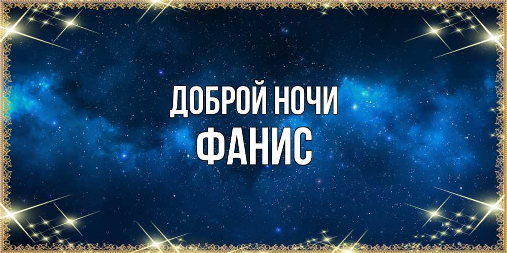 Открытка на каждый день с именем, Фанис Доброй ночи спи моя радость усни Прикольная открытка с пожеланием онлайн скачать бесплатно 
