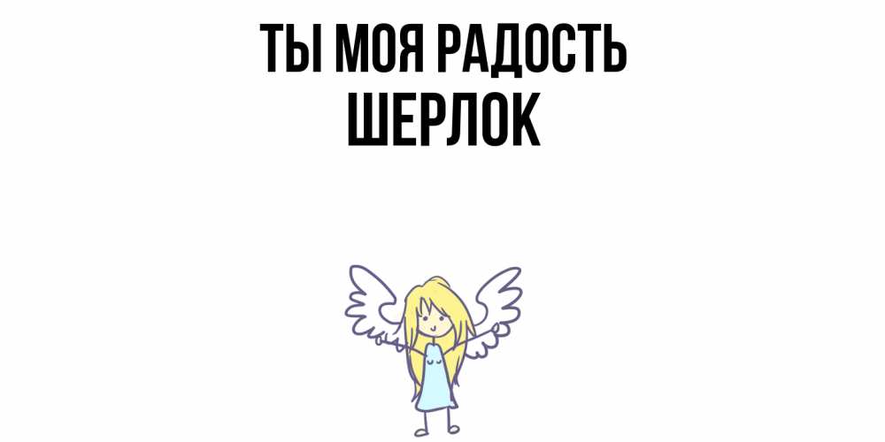 Открытка на каждый день с именем, Шерлок Ты моя радость ангел Прикольная открытка с пожеланием онлайн скачать бесплатно 