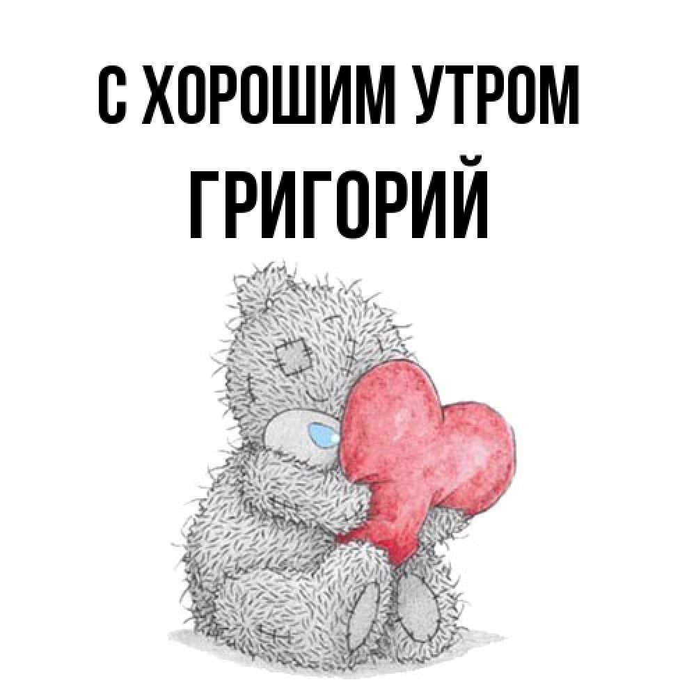 Открытка на каждый день с именем, Григорий С хорошим утром плюшевые игрушки Прикольная открытка с пожеланием онлайн скачать бесплатно 
