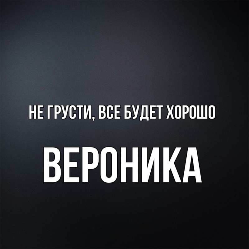 Картинка Не грусти, все будет хорошо, Вероника