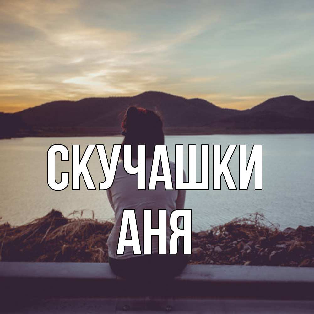 Открытка на каждый день с именем, Аня Скучашки я уже соскучилась Прикольная открытка с пожеланием онлайн скачать бесплатно 
