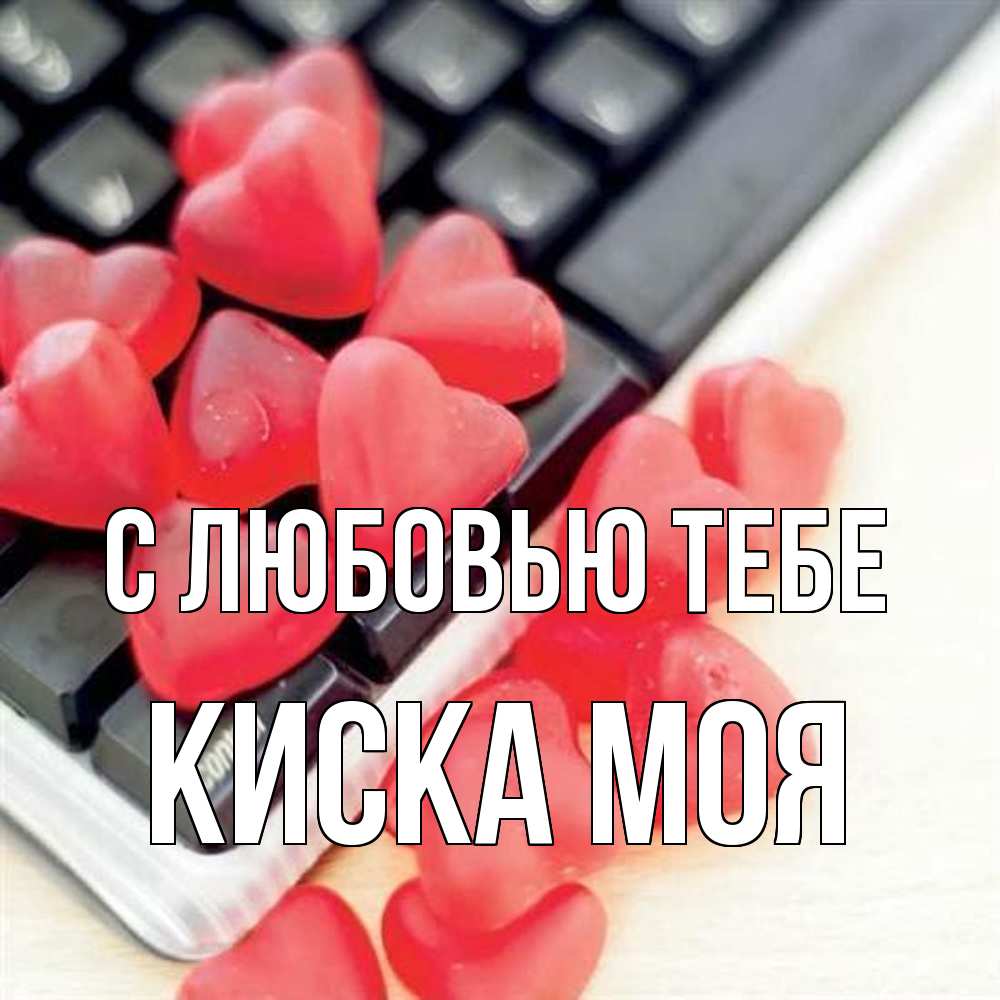 Открытка на каждый день с именем, Киска-моя С любовью тебе конфеты в виде сердец Прикольная открытка с пожеланием онлайн скачать бесплатно 