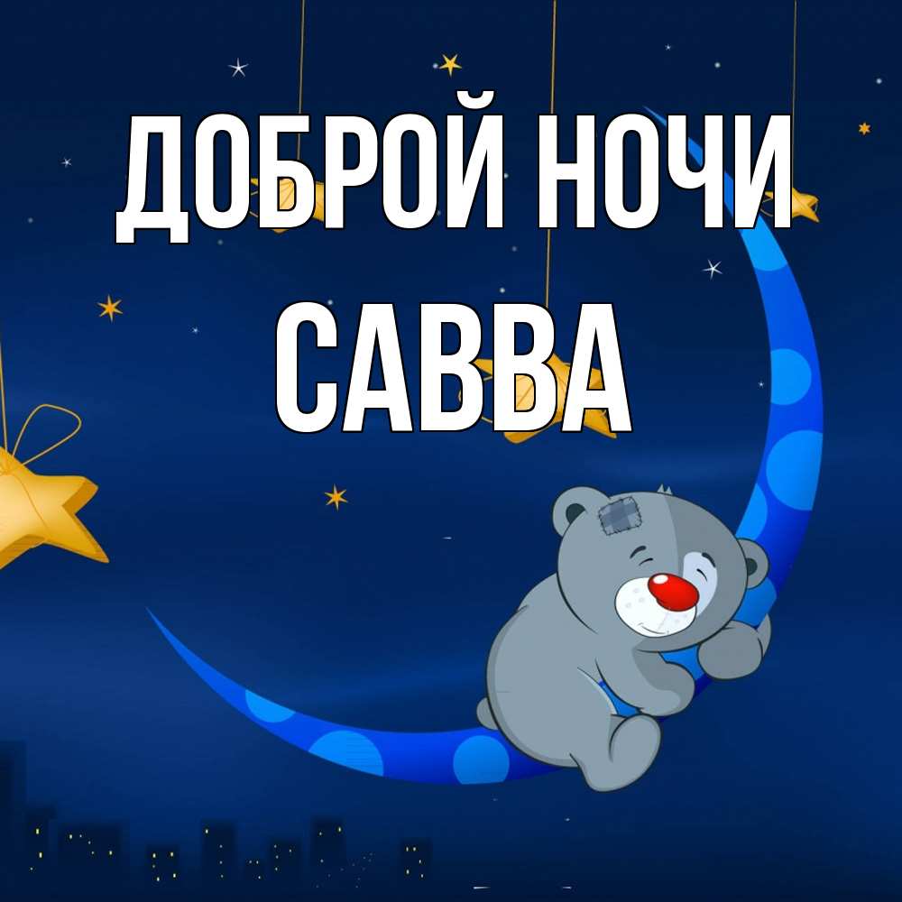 Открытка на каждый день с именем, Савва Доброй ночи над городом Прикольная открытка с пожеланием онлайн скачать бесплатно 