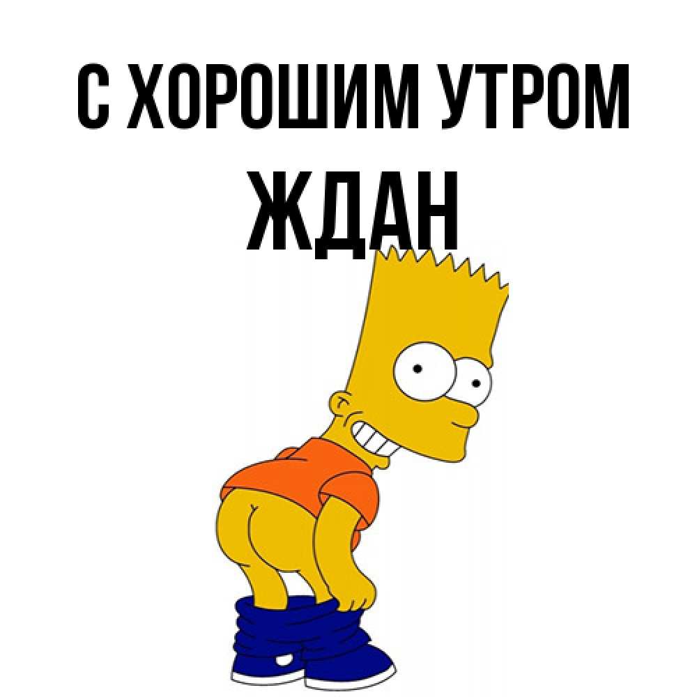 Открытка на каждый день с именем, Ждан С хорошим утром Открытки с Симпсонами Прикольная открытка с пожеланием онлайн скачать бесплатно 