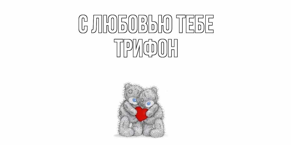 Открытка на каждый день с именем, Трифон С любовью тебе мишки, сердце Прикольная открытка с пожеланием онлайн скачать бесплатно 