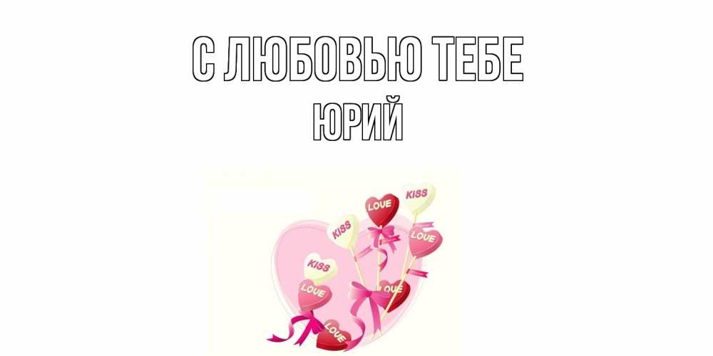 Открытка на каждый день с именем, Юрий С любовью тебе сердце, леденцы Прикольная открытка с пожеланием онлайн скачать бесплатно 